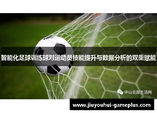 智能化足球训练球对运动员技能提升与数据分析的双重赋能