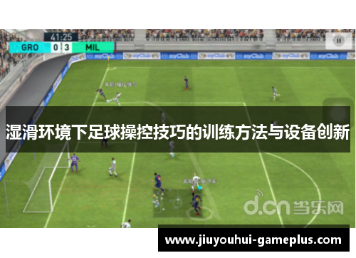 湿滑环境下足球操控技巧的训练方法与设备创新
