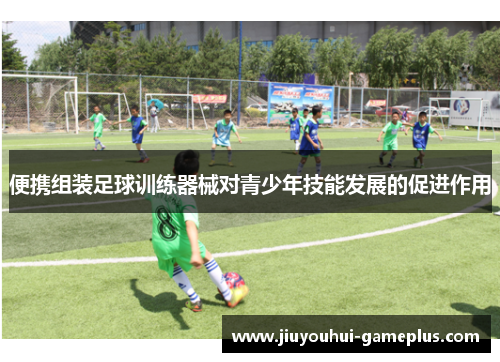 便携组装足球训练器械对青少年技能发展的促进作用