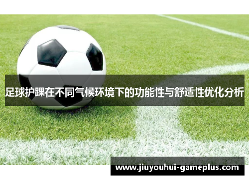 足球护踝在不同气候环境下的功能性与舒适性优化分析